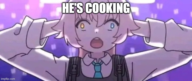 Hoshino surprised | HE'S COOKING | image tagged in hoshino surprised | made w/ Imgflip meme maker