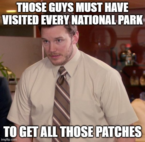Afraid To Ask Andy Meme | THOSE GUYS MUST HAVE VISITED EVERY NATIONAL PARK TO GET ALL THOSE PATCHES | image tagged in memes,afraid to ask andy | made w/ Imgflip meme maker