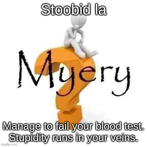 Guy sitting on some big ass question mark. | Stoobid la; Manage to fail your blood test.
Stupidity runs in your veins. | image tagged in guy sitting on some big ass question mark | made w/ Imgflip meme maker