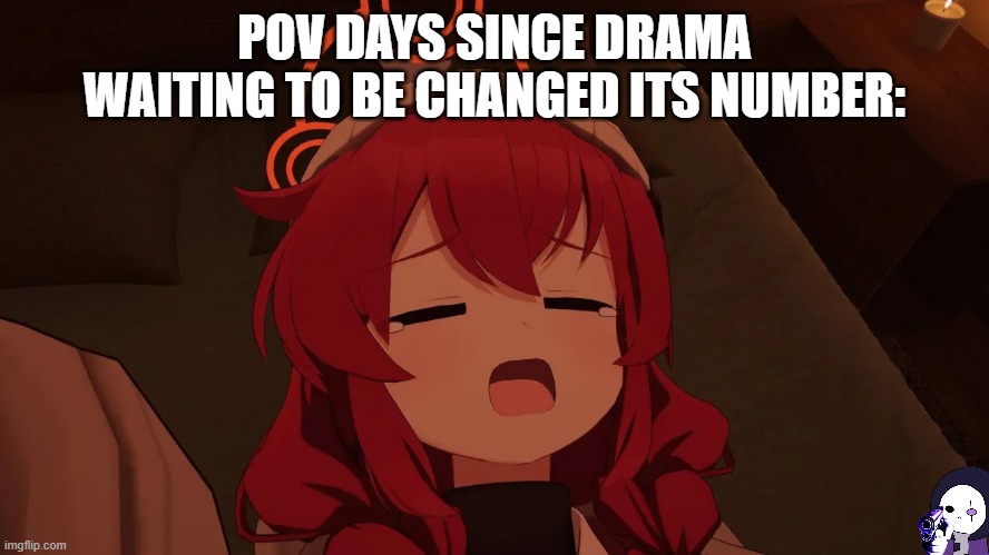 bruh | POV DAYS SINCE DRAMA WAITING TO BE CHANGED ITS NUMBER: | image tagged in maki yawn,it doesn't really need a topic cuz dsd update | made w/ Imgflip meme maker