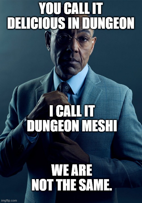 Just Say The Original Title | YOU CALL IT DELICIOUS IN DUNGEON; I CALL IT DUNGEON MESHI; WE ARE NOT THE SAME. | image tagged in gus fring we are not the same | made w/ Imgflip meme maker