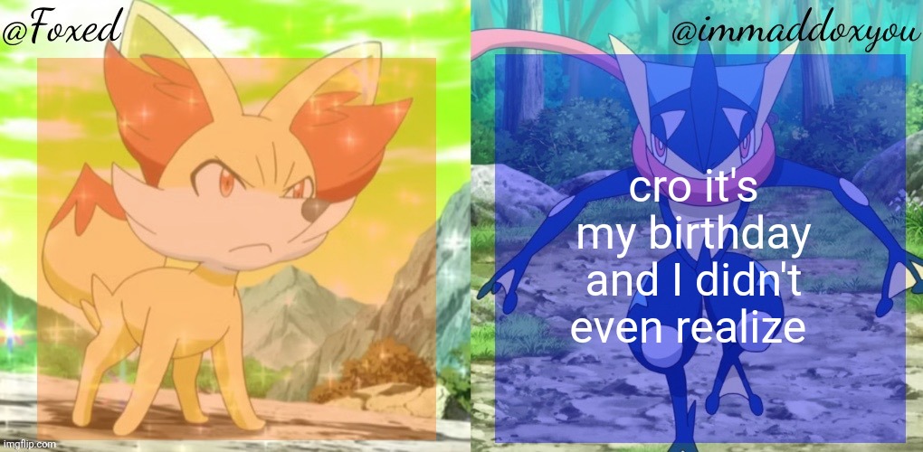 Foxed & Immaddoxyou Shared Temp | cro it's my birthday and I didn't even realize | image tagged in foxed immaddoxyou shared temp | made w/ Imgflip meme maker