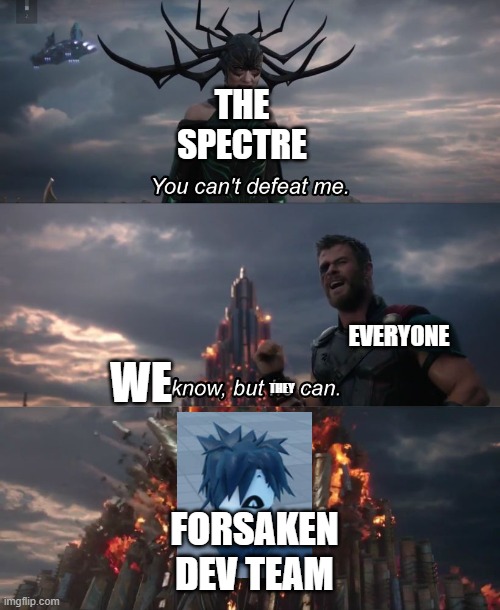 yep. | THE SPECTRE; EVERYONE; WE; THEY; FORSAKEN DEV TEAM | image tagged in you can t defeat me,roblox | made w/ Imgflip meme maker