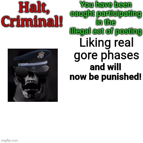 Liking real gore phases | image tagged in halt criminal but it's mr incredible | made w/ Imgflip meme maker