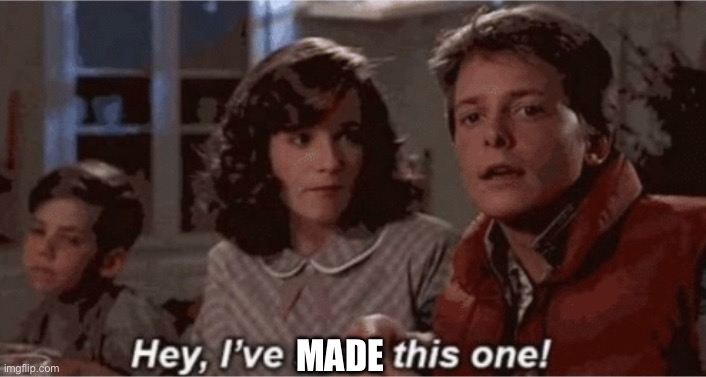 Hey I've seen this one | MADE | image tagged in hey i've seen this one | made w/ Imgflip meme maker