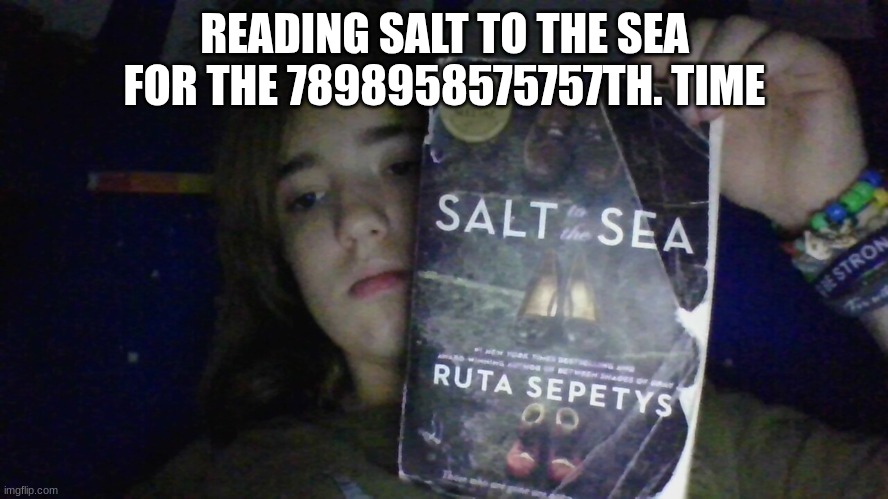 READING SALT TO THE SEA FOR THE 7898958575757TH. TIME | made w/ Imgflip meme maker