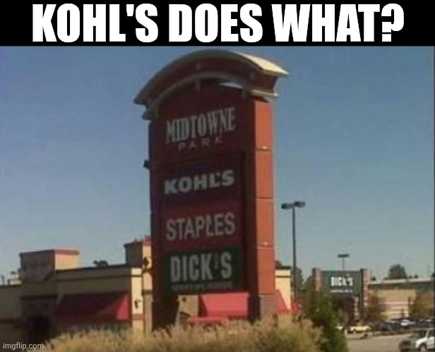 Kohl's Does What? | KOHL'S DOES WHAT? | image tagged in chrisjoines1 | made w/ Imgflip meme maker