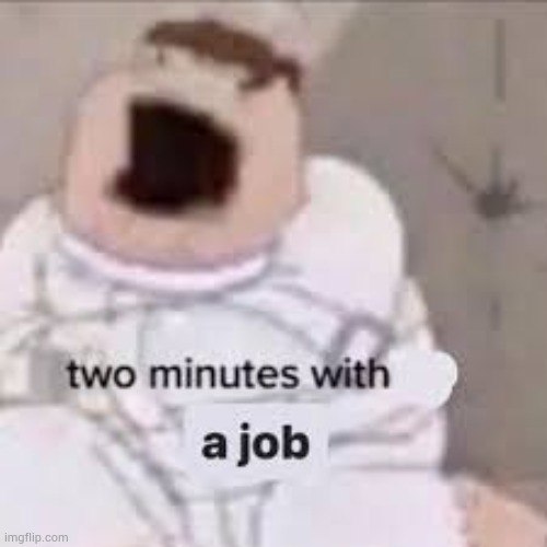 image tagged in job | made w/ Imgflip meme maker