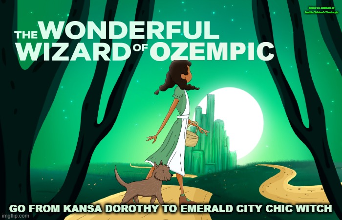 The Wonderful Wizard of OZempic look with Plastic accessories | Repost w/ additions of Seattle Children’s Theatre pic; OZEMPIC; GO FROM KANSA DOROTHY TO EMERALD CITY CHIC WITCH | image tagged in hollywood | made w/ Imgflip meme maker