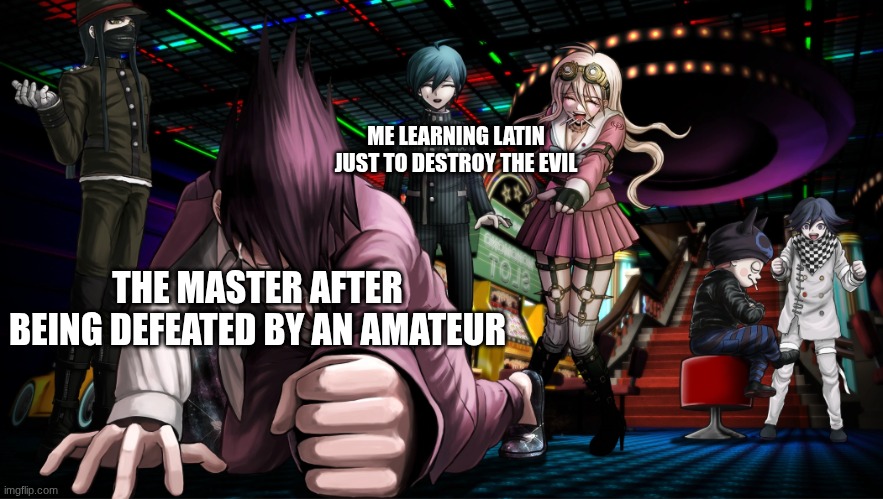 Well, I fought the demons.. | ME LEARNING LATIN JUST TO DESTROY THE EVIL; THE MASTER AFTER BEING DEFEATED BY AN AMATEUR | image tagged in its kaitover | made w/ Imgflip meme maker