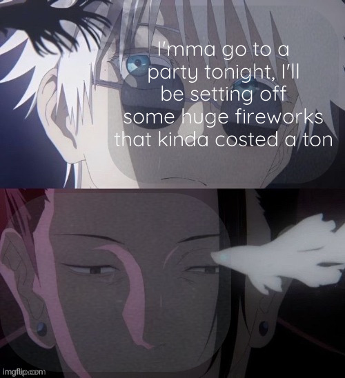 Jokes on you I had a coupon | I'mma go to a party tonight, I'll be setting off some huge fireworks that kinda costed a ton | image tagged in denji and moonshade announcement template | made w/ Imgflip meme maker