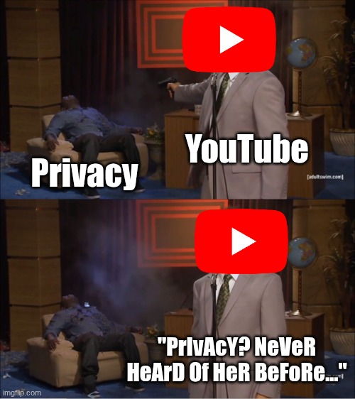 This Is Sure To Be True... | YouTube; Privacy; "PrIvAcY? NeVeR HeArD Of HeR BeFoRe..." | image tagged in memes,who killed hannibal,youtube,privacy,ai age verification | made w/ Imgflip meme maker