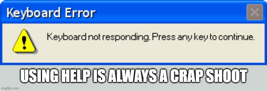 How do you "press any key" when your keyboard isn't responding? | USING HELP IS ALWAYS A CRAP SHOOT | image tagged in games,keyboard,computer,error,video games | made w/ Imgflip meme maker