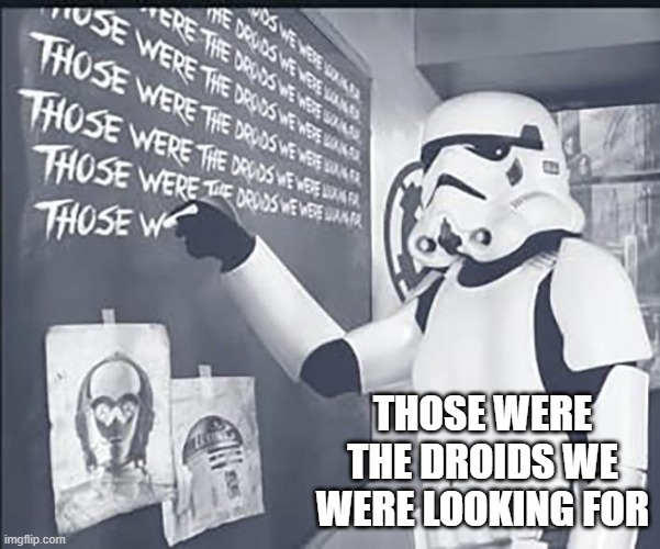 Better Than Being Choked | THOSE WERE THE DROIDS WE WERE LOOKING FOR | image tagged in storm trooper | made w/ Imgflip meme maker