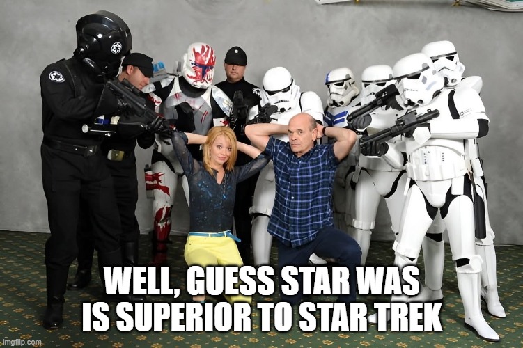 Star Wars Captures Star Trek | WELL, GUESS STAR WAS IS SUPERIOR TO STAR TREK | image tagged in star wars,star trek | made w/ Imgflip meme maker