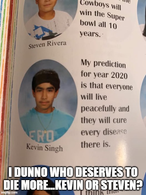 Bad Predictions | I DUNNO WHO DESERVES TO DIE MORE...KEVIN OR STEVEN? | image tagged in dark humor | made w/ Imgflip meme maker