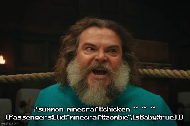 /summon minecraft:chicken ~ ~ ~ {Passengers:[{id:"minecraft:zombie",IsBaby:true}]} | /summon minecraft:chicken ~ ~ ~ {Passengers:[{id:"minecraft:zombie",IsBaby:true}]} | image tagged in chicken jockey | made w/ Imgflip meme maker