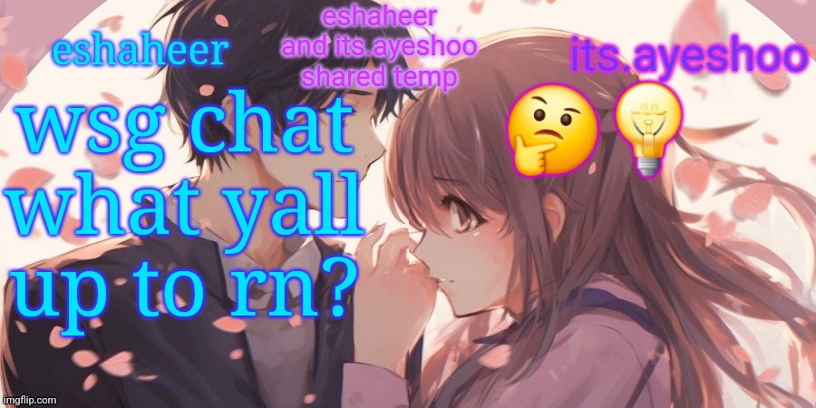 eshaheer and its.ayeshoo shared template | wsg chat what yall up to rn? 🤔💡 | image tagged in eshaheer and its ayeshoo shared template | made w/ Imgflip meme maker