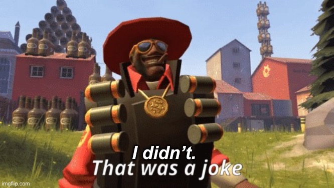 demonman that was a joke | I didn’t. | image tagged in demonman that was a joke | made w/ Imgflip meme maker