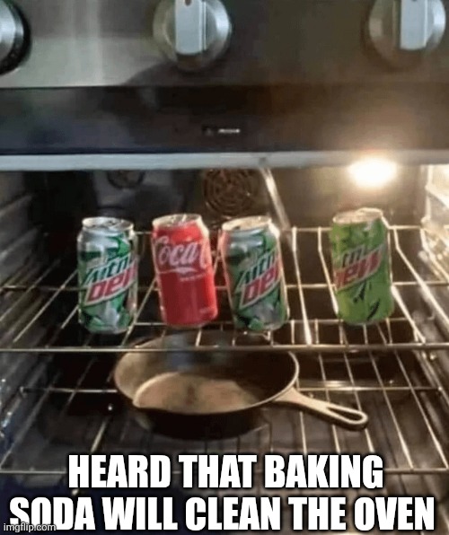 Heard That Baking Soda Will Clean The Oven | HEARD THAT BAKING SODA WILL CLEAN THE OVEN | image tagged in chrisjoines1 | made w/ Imgflip meme maker