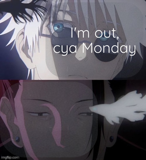 Can't wait to nuke the neighborhood with my fireworks | I'm out, cya Monday | image tagged in denji and moonshade announcement template | made w/ Imgflip meme maker