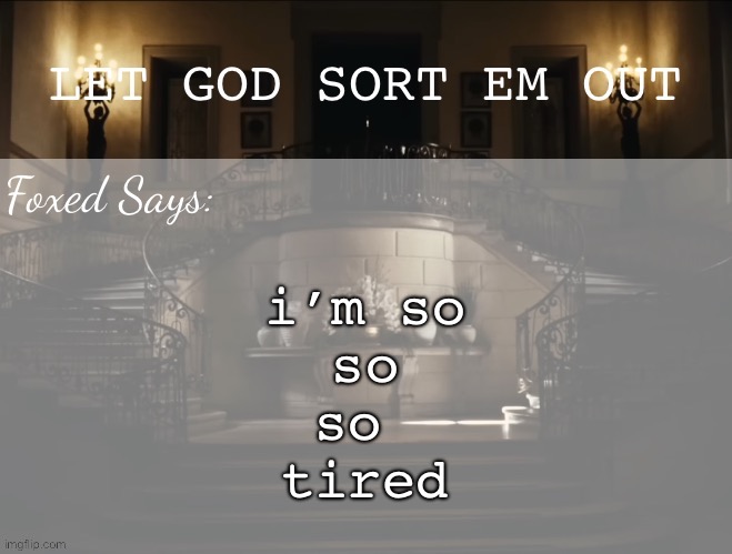 Foxed LGSEO Temp | i’m so
so
so 
tired | image tagged in foxed lgseo temp | made w/ Imgflip meme maker
