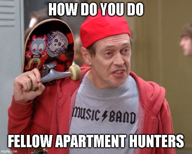 How do you do fellow kids | HOW DO YOU DO; FELLOW APARTMENT HUNTERS | image tagged in how do you do fellow kids | made w/ Imgflip meme maker