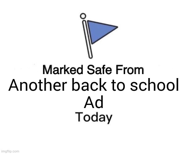 Marked Safe From Meme | Another back to school
Ad | image tagged in memes,marked safe from | made w/ Imgflip meme maker