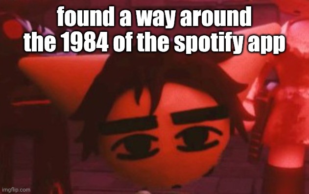 ??? | found a way around the 1984 of the spotify app | made w/ Imgflip meme maker