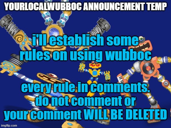 YourLocalWubboc Announcement Temp | i'll establish some rules on using wubboc; every rule in comments. do not comment or your comment WILL BE DELETED | image tagged in yourlocalwubboc announcement temp | made w/ Imgflip meme maker