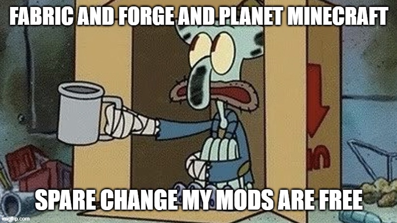 FABRIC AND FORGE AND PLANET MINECRAFT SPARE CHANGE MY MODS ARE FREE | image tagged in squidward spare change | made w/ Imgflip meme maker