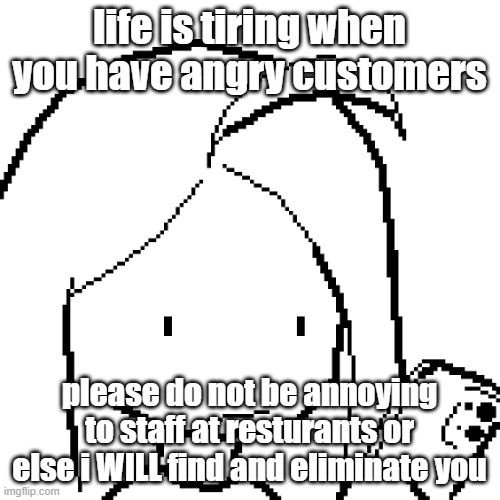 im going to bed now bye | life is tiring when you have angry customers; please do not be annoying to staff at resturants or else i WILL find and eliminate you | image tagged in viyaura pixel art | made w/ Imgflip meme maker
