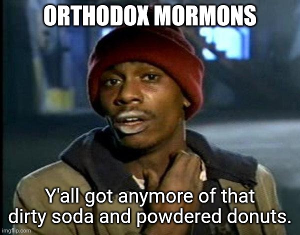 Sugar Vice | ORTHODOX MORMONS; Y'all got anymore of that dirty soda and powdered donuts. | image tagged in dave chappelle | made w/ Imgflip meme maker