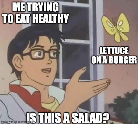 is this butterfly | ME TRYING TO EAT HEALTHY; LETTUCE ON A BURGER; IS THIS A SALAD? | image tagged in is this butterfly | made w/ Imgflip meme maker