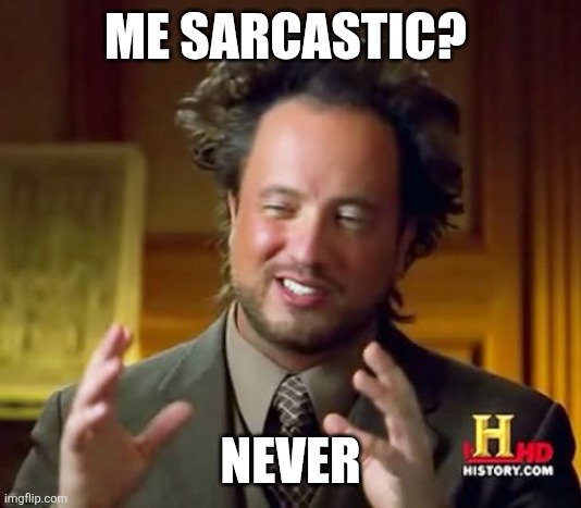 Sarcastic | ME SARCASTIC? NEVER | image tagged in memes,ancient aliens,funny memes | made w/ Imgflip meme maker