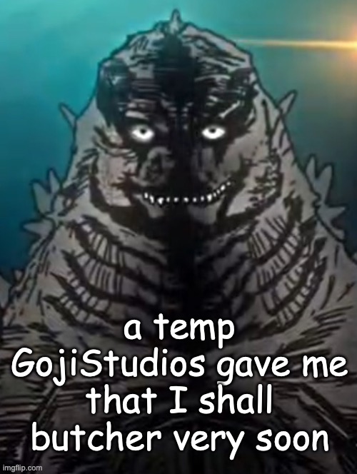 please say sike Godzilla | a temp GojiStudios gave me that I shall butcher very soon | image tagged in please say sike godzilla | made w/ Imgflip meme maker