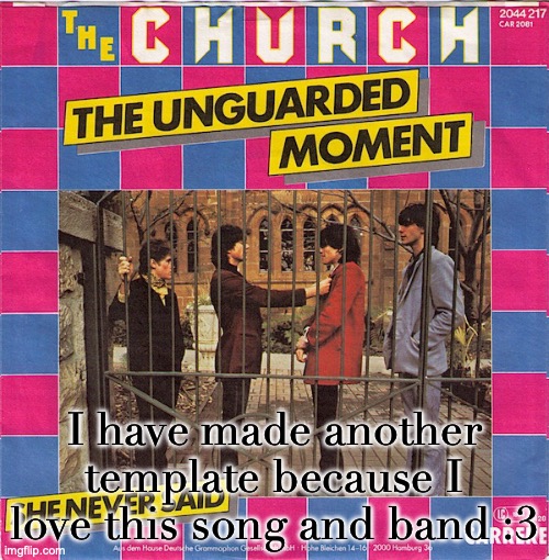 The Unguarded Moment/She Never Said | I have made another template because I love this song and band :3 | image tagged in the unguarded moment/she never said | made w/ Imgflip meme maker