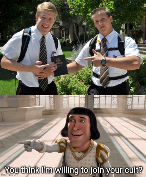 No to the Cult | You think I'm willing to join your cult? | image tagged in missionaries,farquaad pointing,mormons,cult,rejection | made w/ Imgflip meme maker