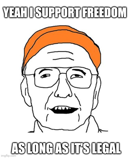 YEAH I SUPPORT FREEDOM AS LONG AS IT'S LEGAL | image tagged in fuddbag | made w/ Imgflip meme maker