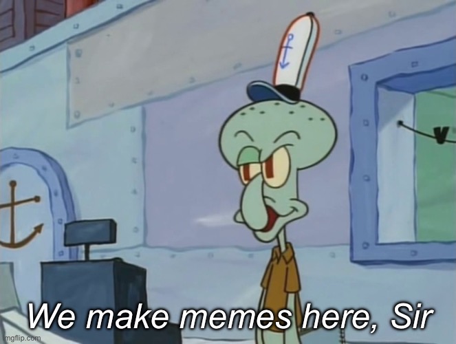 We make memes | We make memes here, Sir | image tagged in we serve food here sir,memes | made w/ Imgflip meme maker