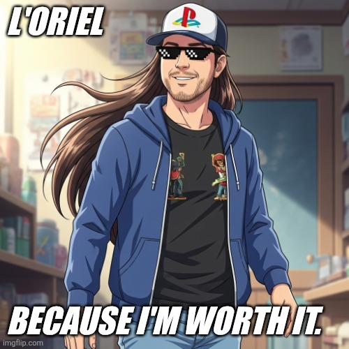 Handsome Gamer | L'ORIEL; BECAUSE I'M WORTH IT. | image tagged in swag gamer,handsome | made w/ Imgflip meme maker