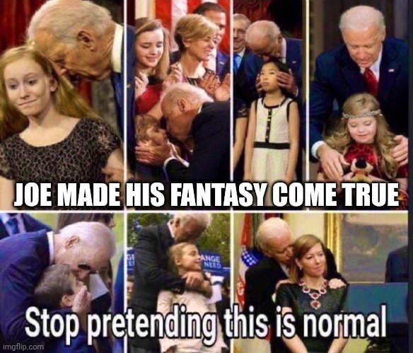 JOE MADE HIS FANTASY COME TRUE | made w/ Imgflip meme maker