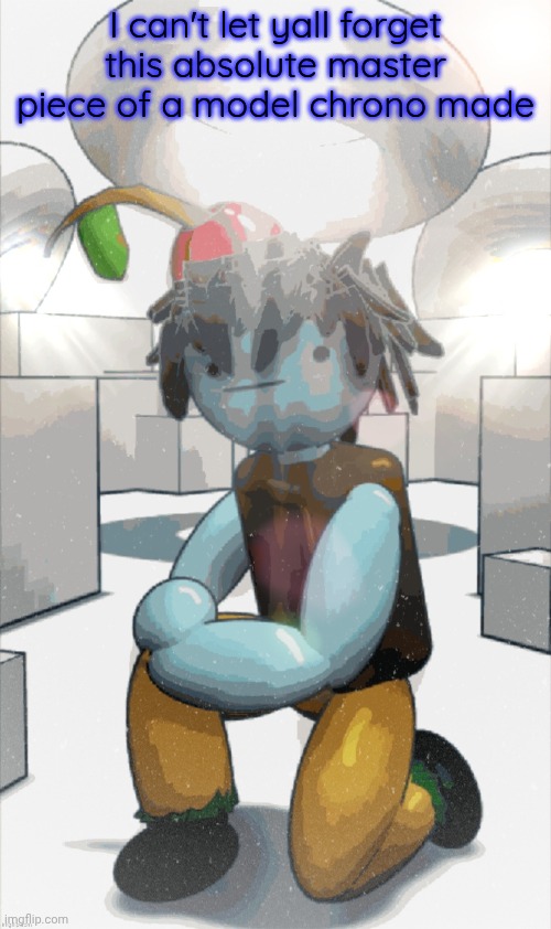 I can't let yall forget this absolute master piece of a model chrono made | made w/ Imgflip meme maker