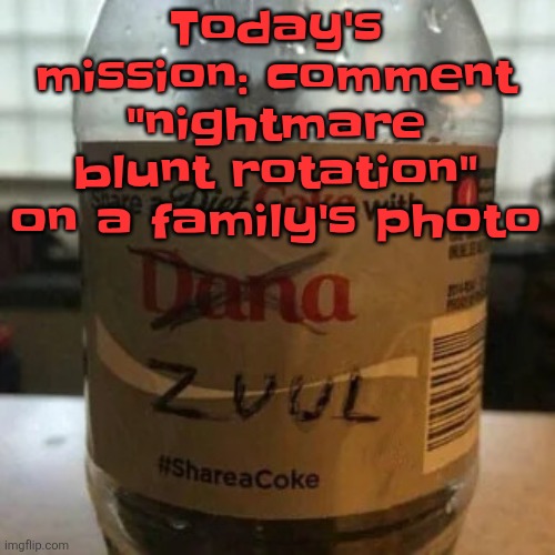 there is no diet, only zero | Today's mission: comment "nightmare blunt rotation" on a family's photo | image tagged in there is no diet only zero | made w/ Imgflip meme maker