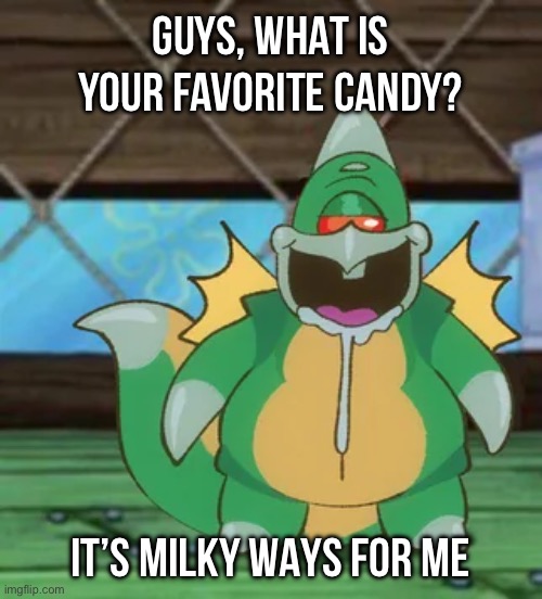 Gurgin | GUYS, WHAT IS YOUR FAVORITE CANDY? IT’S MILKY WAYS FOR ME | image tagged in gurgin | made w/ Imgflip meme maker