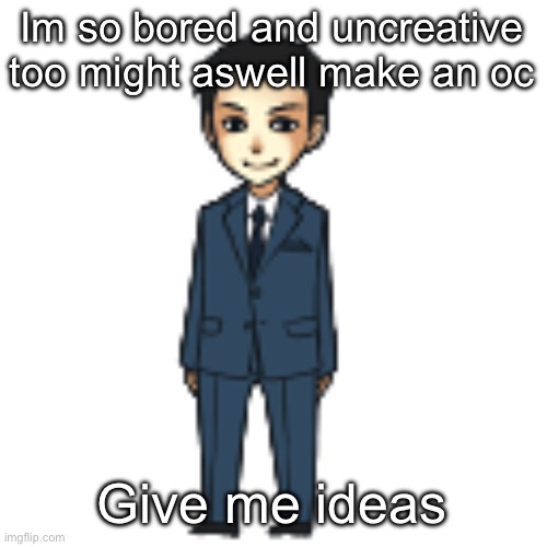Moriarty but a shimeji | Im so bored and uncreative too might aswell make an oc; Give me ideas | image tagged in moriarty but a shimeji | made w/ Imgflip meme maker