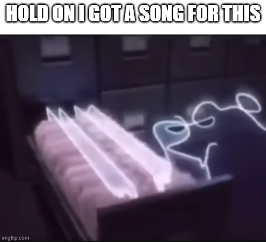 Hold on I got a meme for this | HOLD ON I GOT A SONG FOR THIS | image tagged in hold on i got a meme for this | made w/ Imgflip meme maker