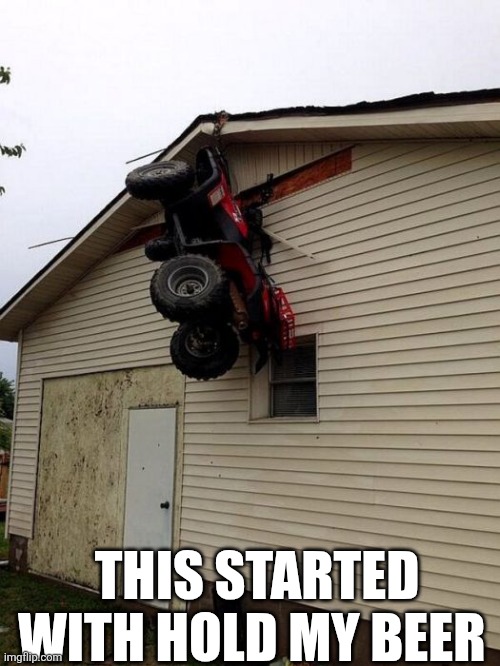 This Started With Hold My Beer | THIS STARTED WITH HOLD MY BEER | image tagged in chrisjoines1 | made w/ Imgflip meme maker