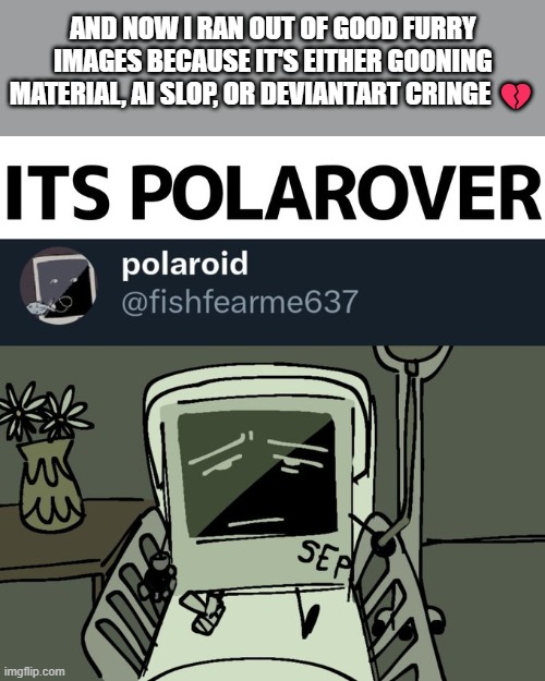 AUGH NOOO | AND NOW I RAN OUT OF GOOD FURRY IMAGES BECAUSE IT'S EITHER GOONING MATERIAL, AI SLOP, OR DEVIANTART CRINGE 💔 | made w/ Imgflip meme maker