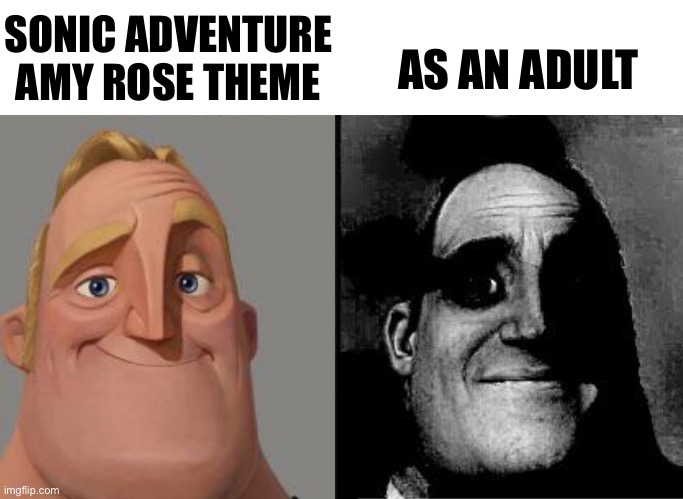 Traumatized Mr. Incredible | SONIC ADVENTURE AMY ROSE THEME; AS AN ADULT | image tagged in traumatized mr incredible | made w/ Imgflip meme maker
